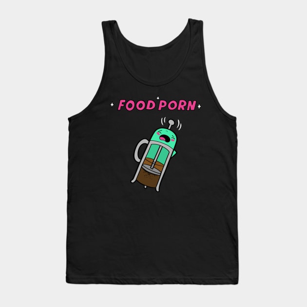 Food Porn - French Pressing If you are not sure Tank Top by Sophroniatagishop